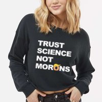 Trust Science Not Morons Cropped Pullover Crew