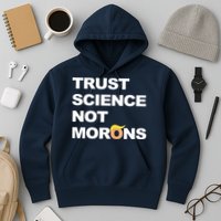 Trust Science Not Morons Hoodie