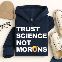 Trust Science Not Morons Hoodie