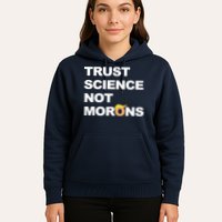Trust Science Not Morons Hoodie