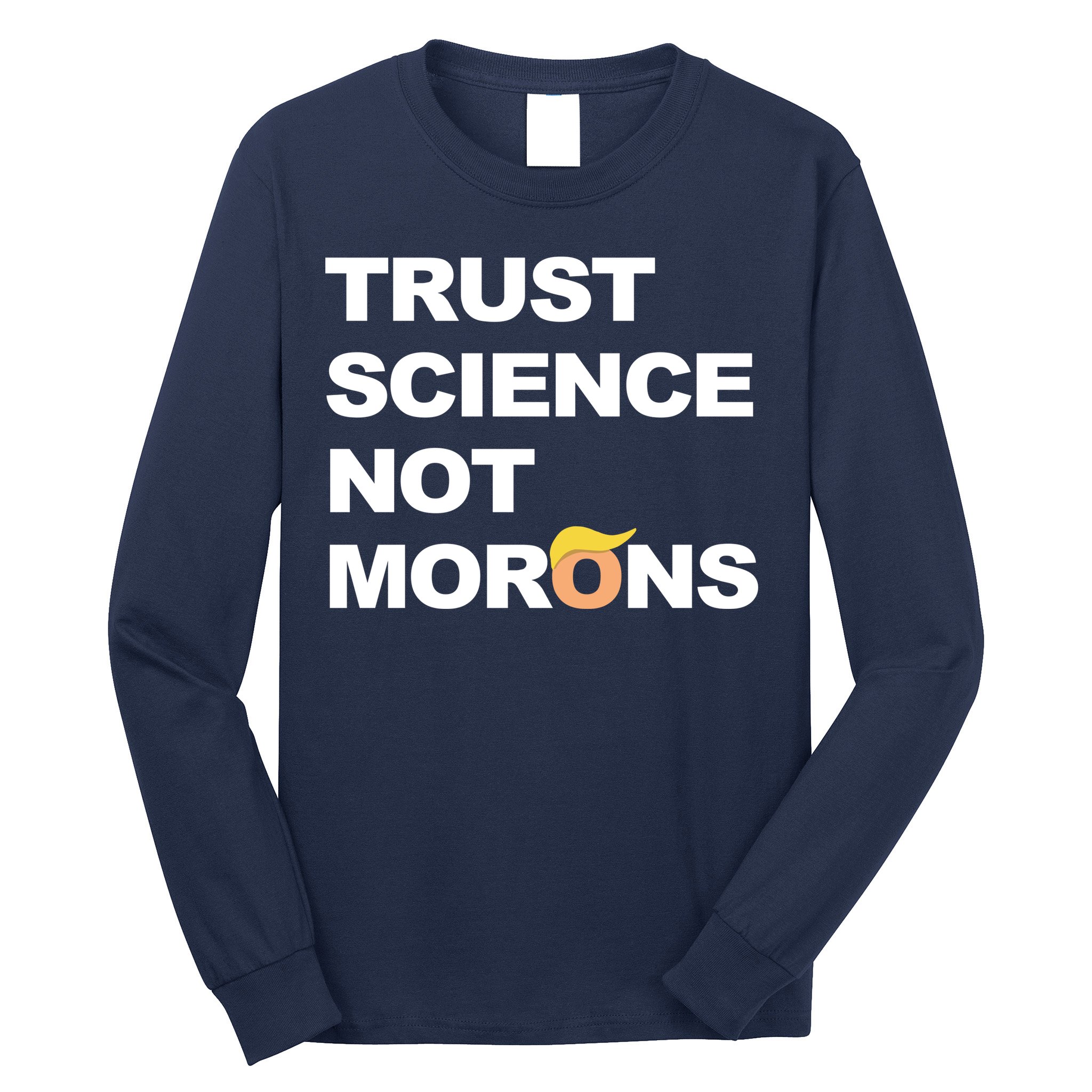 Trust Science Not Morons Long Sleeve Shirt