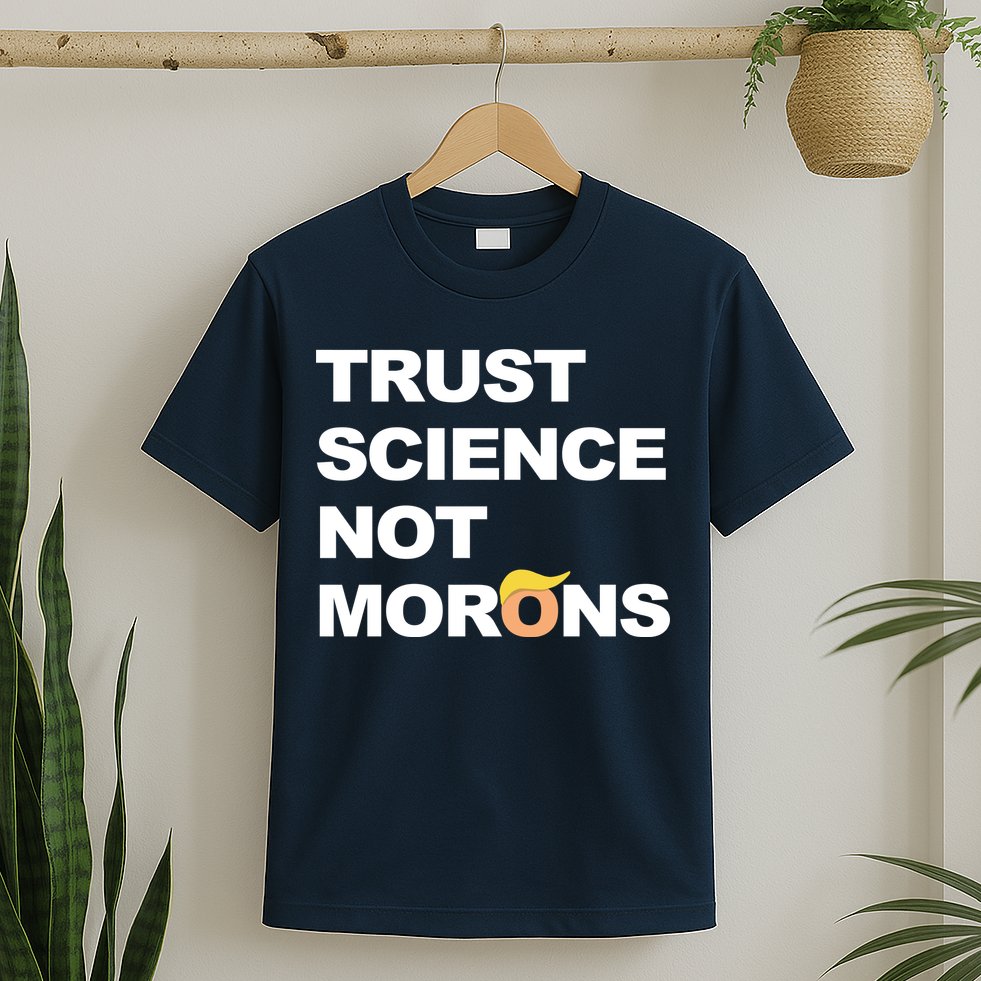 Trust Science Not Morons T-Shirt