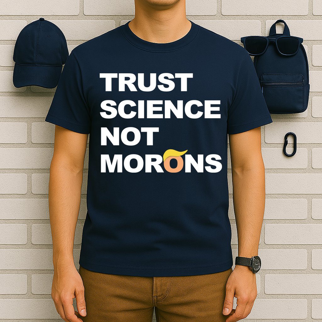 Trust Science Not Morons T-Shirt
