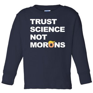 Trust Science Not Morons Toddler Long Sleeve Shirt