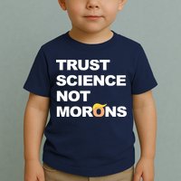 Trust Science Not Morons Toddler T-Shirt