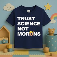 Trust Science Not Morons Toddler T-Shirt