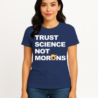 Trust Science Not Morons Womens T-Shirt