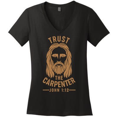 Trust The Carpenter Jesus Christ John 1:12 Women's V-Neck T-Shirt