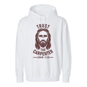 Trust The Carpenter Jesus Christ John 1:12 Garment-Dyed Fleece Hoodie