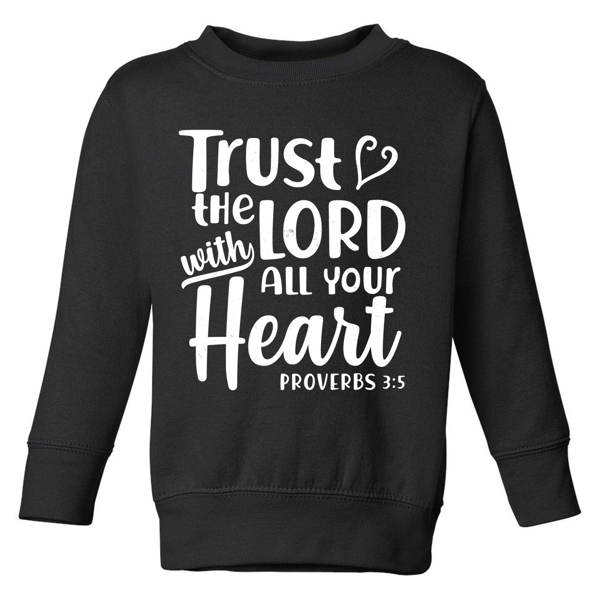 Trust The Lord With All Your Heart Proverbs 3:5 Toddler Sweatshirt