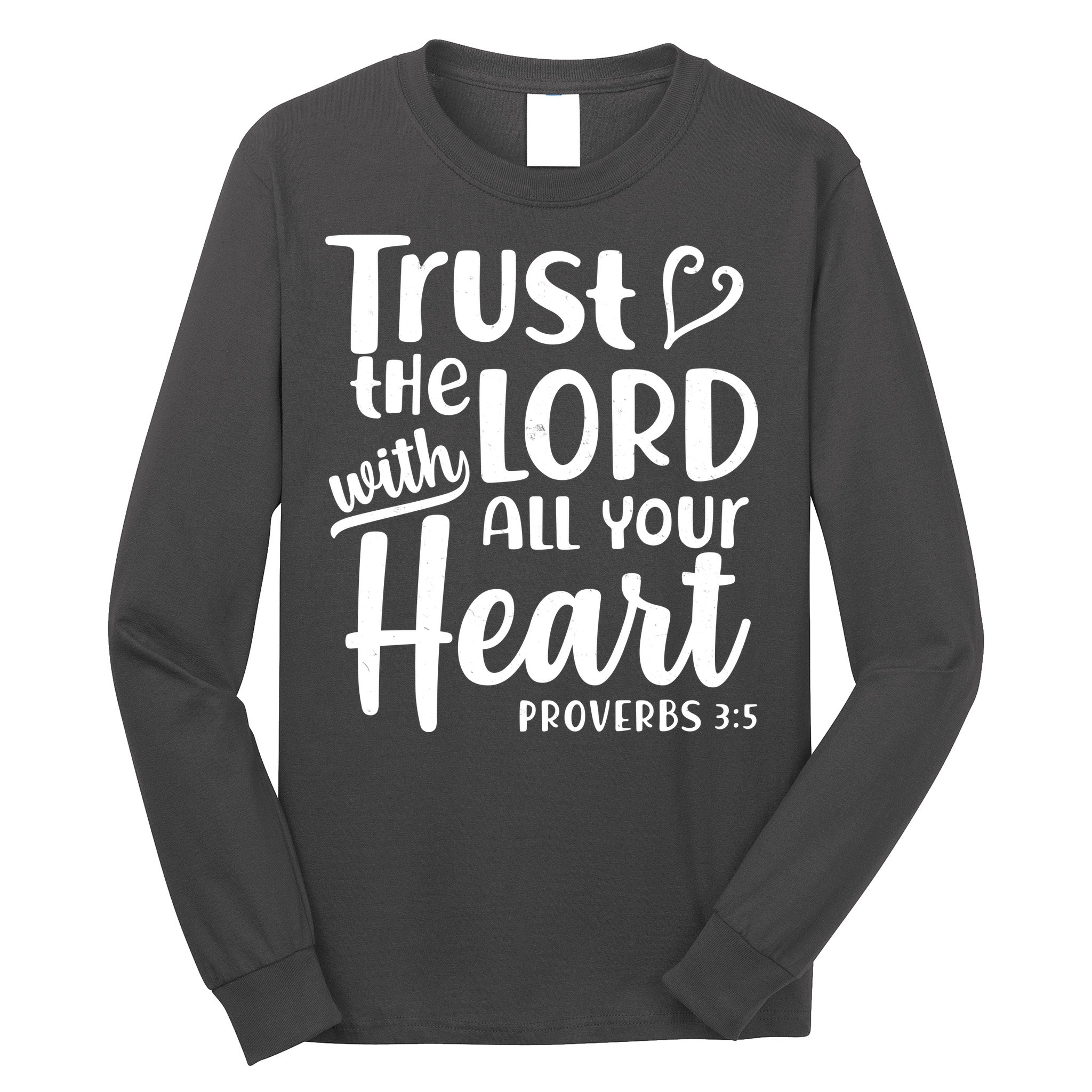 Trust The Lord With All Your Heart Proverbs 3:5 Long Sleeve Shirt