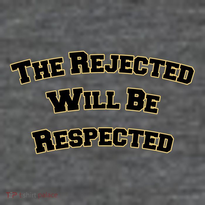 The Rejected Will Be Respected T-Shirt