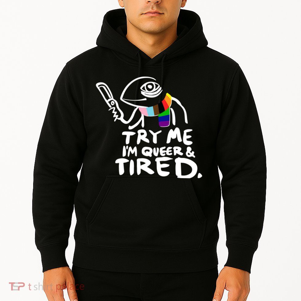 Try Me I'm Queer And Tired Hoodie