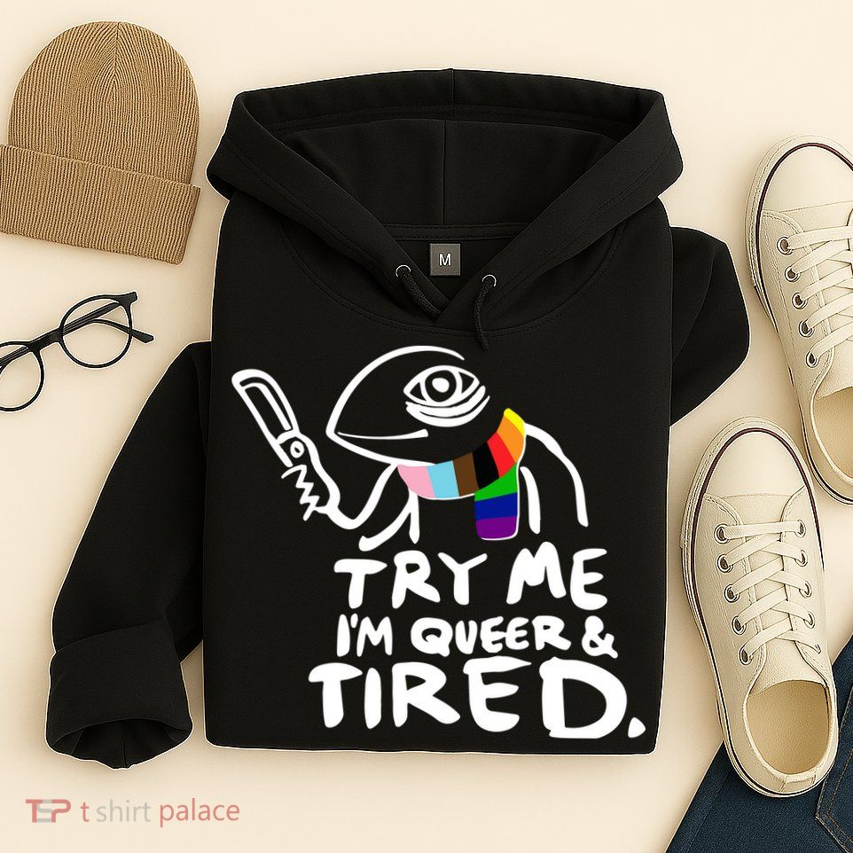Try Me I'm Queer And Tired Hoodie