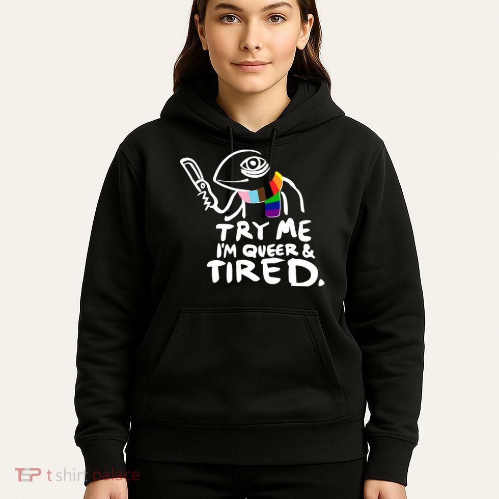 Try Me I'm Queer And Tired Hoodie
