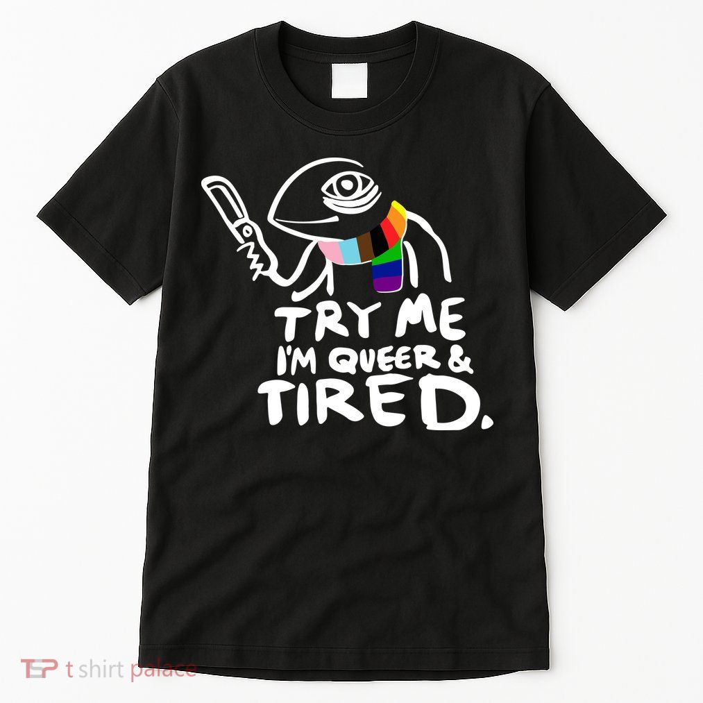 Try Me I'm Queer And Tired Tall T-Shirt