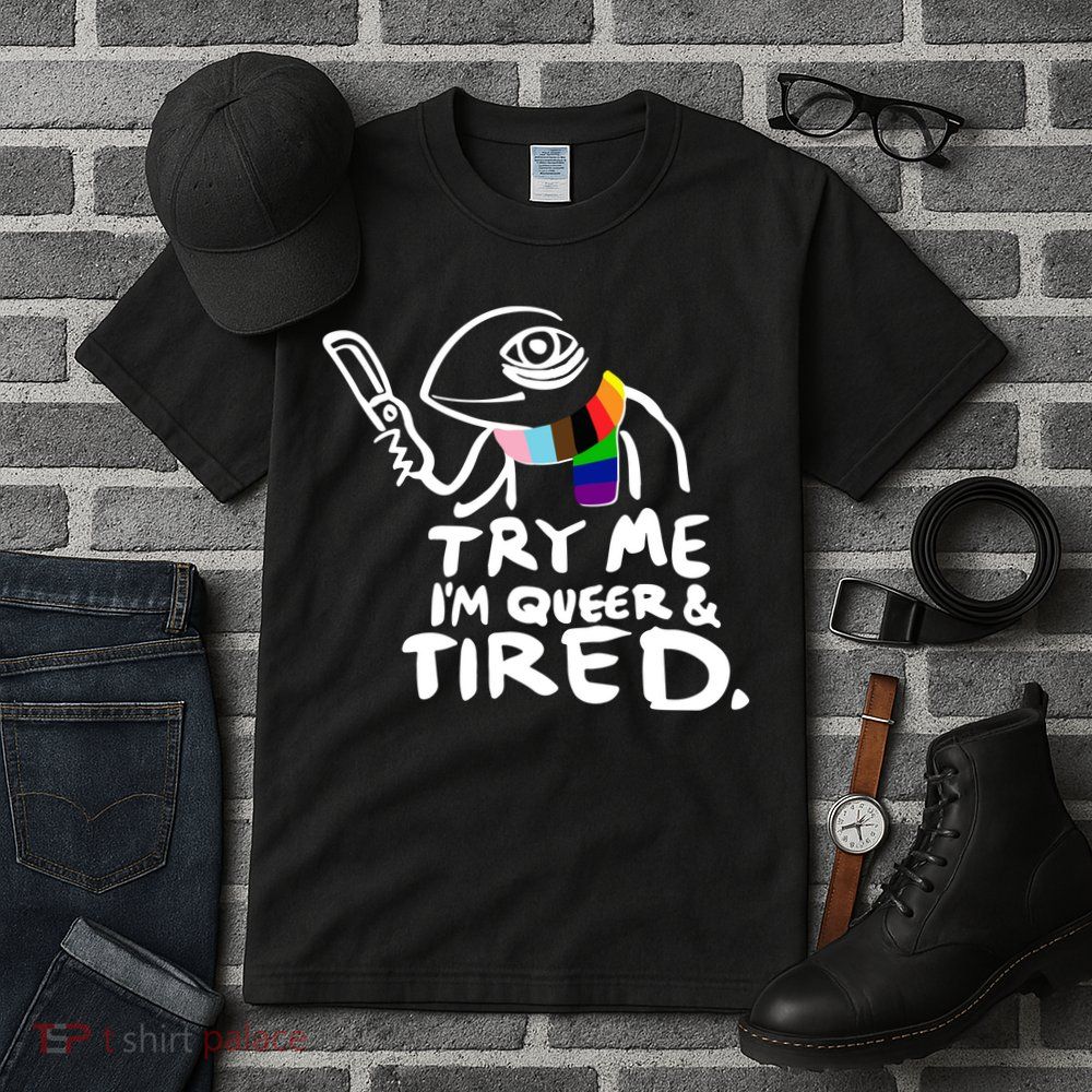 Try Me I'm Queer And Tired Tall T-Shirt