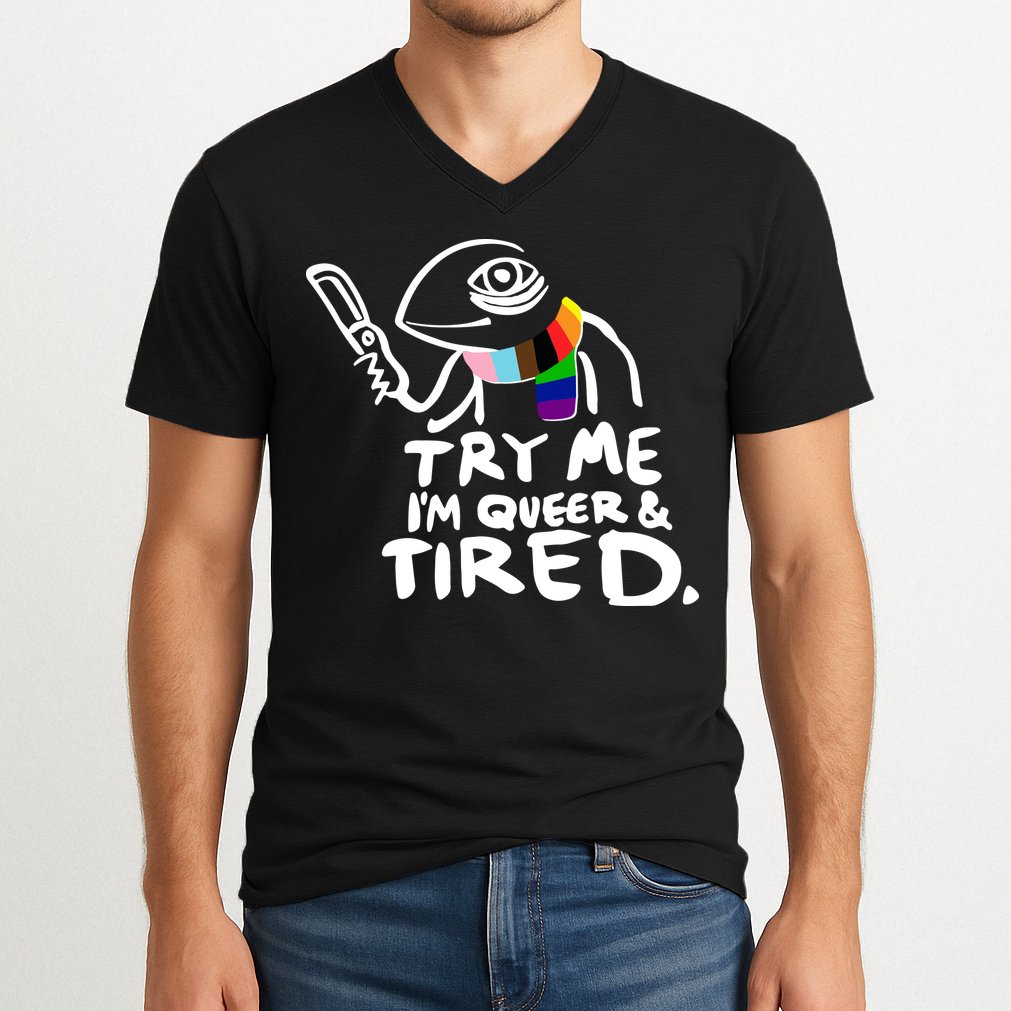 Try Me I'm Queer And Tired V-Neck T-Shirt