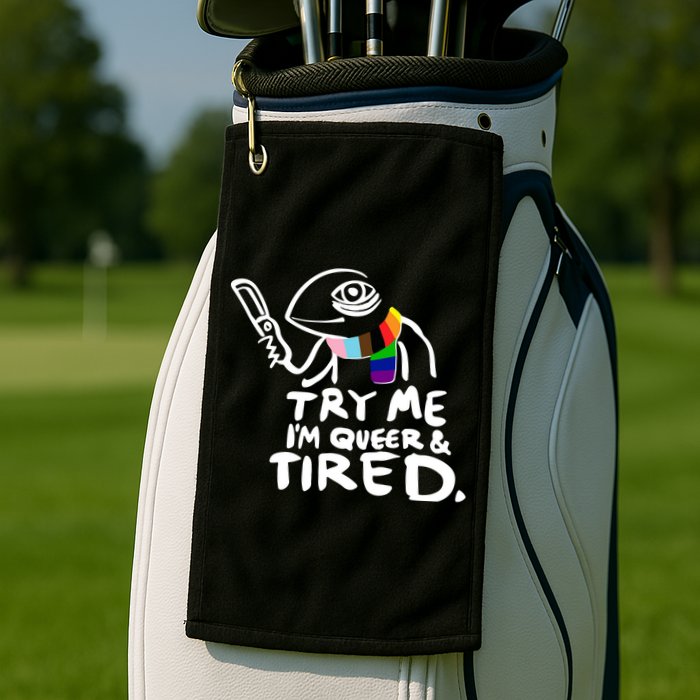 Try Me I'm Queer And Tired Golf Towel