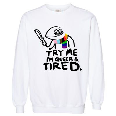 Try Me I'm Queer And Tired Garment-Dyed Sweatshirt