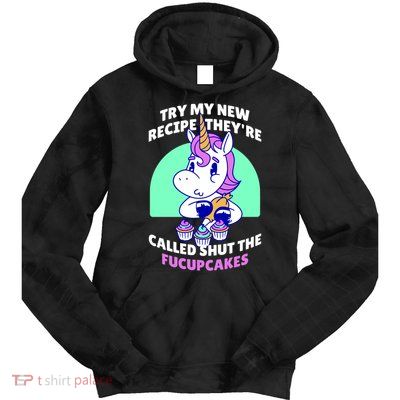 Try My Recipe Shut the Fucupcakes Funny Unicorn Tie Dye Hoodie