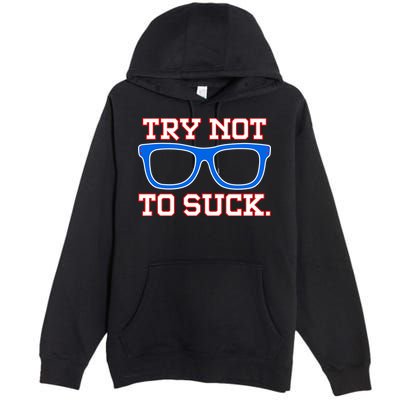 Try Not To Suck Chicago! Baseball Glasses Premium Pullover Hoodie