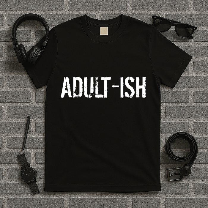 Tryinging To Be An Adult-ISH T-Shirt