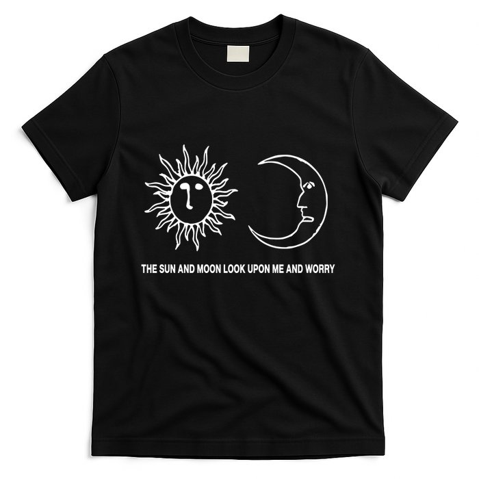 The Sun And Moon Look Upon Me And Worry T-Shirt