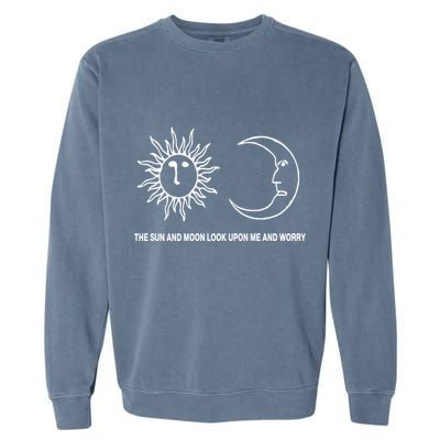 The Sun And Moon Look Upon Me And Worry Garment-Dyed Sweatshirt