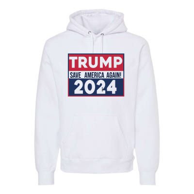 Trump Save America Again 2024 Premium Hoodie