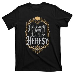 That Sounds An Awful Lot Like Heresy T-Shirt