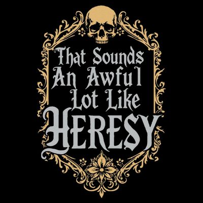 That Sounds An Awful Lot Like Heresy T-Shirt