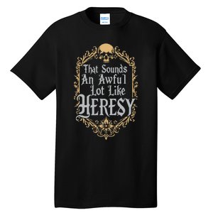 That Sounds An Awful Lot Like Heresy Tall T-Shirt