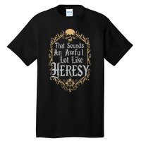 That Sounds An Awful Lot Like Heresy Tall T-Shirt