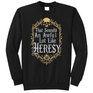 That Sounds An Awful Lot Like Heresy Tall Sweatshirt