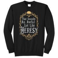 That Sounds An Awful Lot Like Heresy Tall Sweatshirt