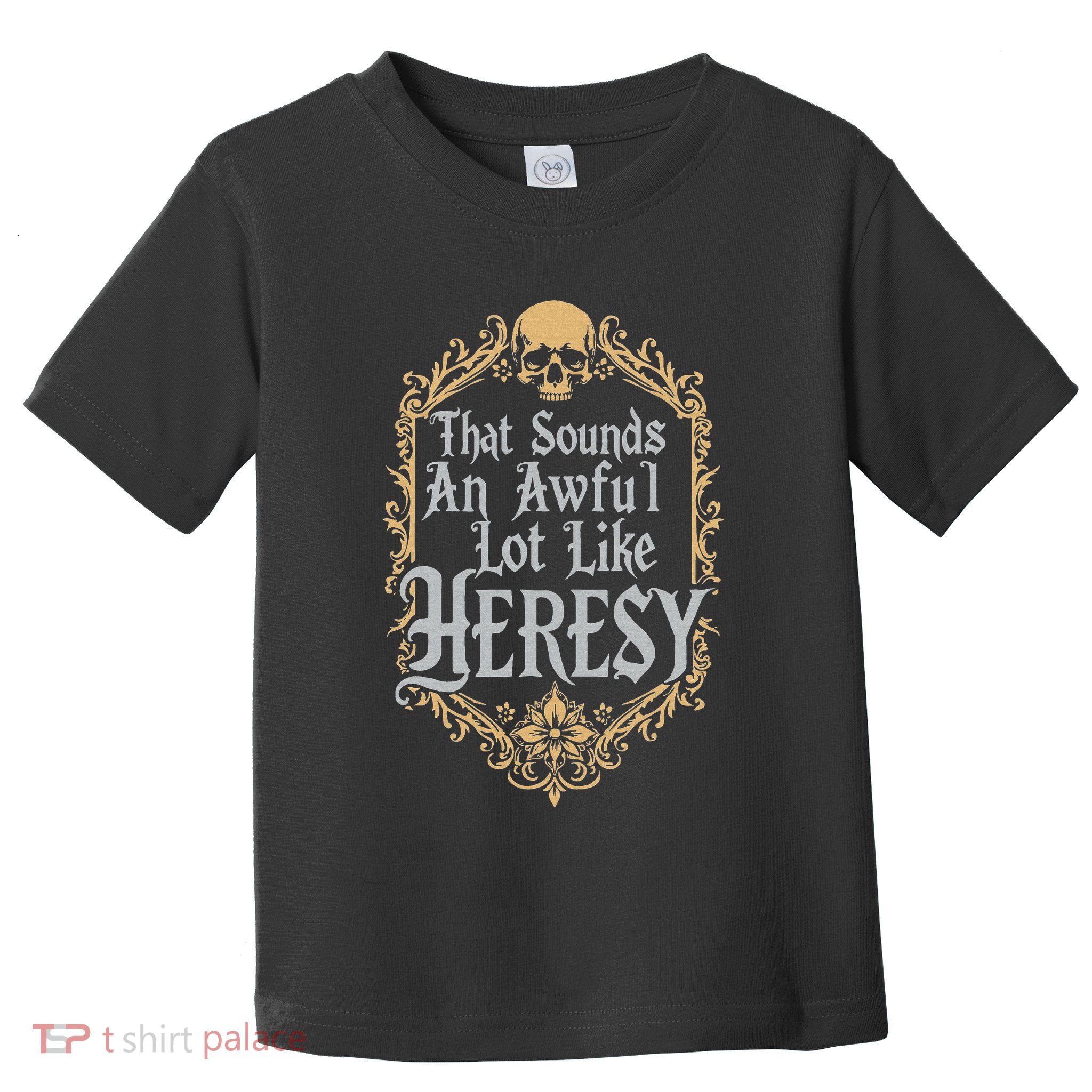 That Sounds An Awful Lot Like Heresy Toddler T-Shirt