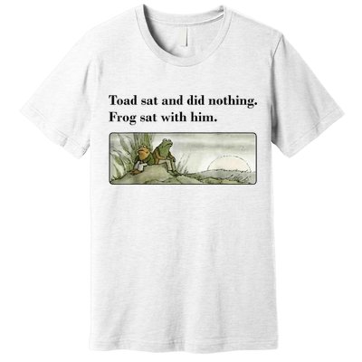 Toad Sat And Did Nothing Frog Sat With Him Premium T-Shirt
