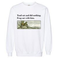 Toad Sat And Did Nothing Frog Sat With Him Garment-Dyed Sweatshirt