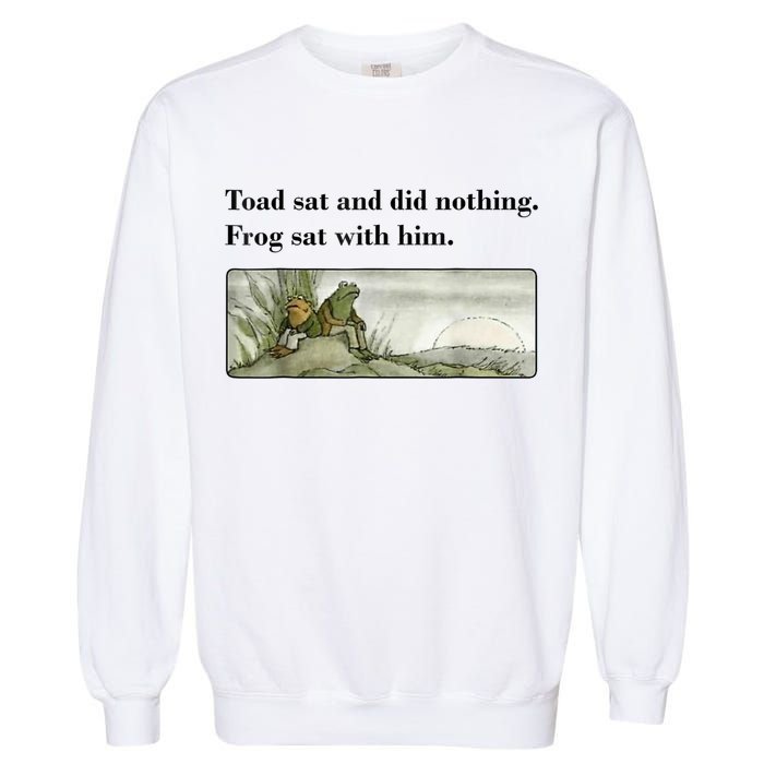 Toad Sat And Did Nothing Frog Sat With Him Garment-Dyed Sweatshirt