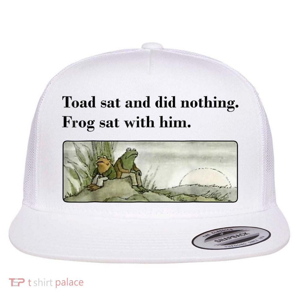 Toad Sat And Did Nothing Frog Sat With Him Flat Bill Trucker Hat
