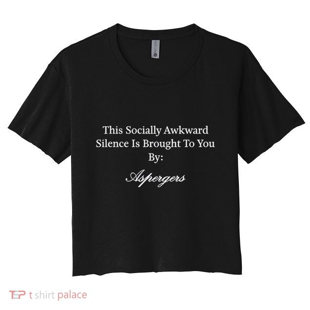 This Socially Awkward Silence Is Brought To You By Aspergers Crop Top