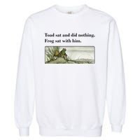 Toad Sat And Did Nothing Frog Sat With Him Apparel Garment-Dyed Sweatshirt