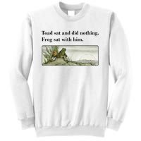 Toad Sat And Did Nothing Frog Sat With Him Apparel Sweatshirt