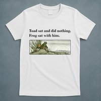 Toad Sat And Did Nothing Frog Sat With Him Apparel T-Shirt