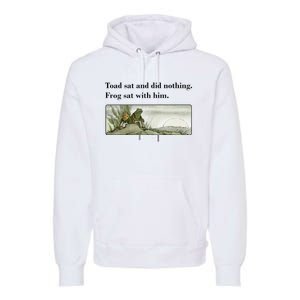 Toad Sat And Did Nothing Frog Sat With Him Apparel Premium Hoodie