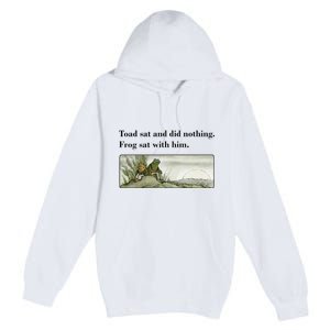 Toad Sat And Did Nothing Frog Sat With Him Apparel Premium Pullover Hoodie