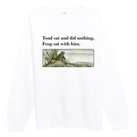 Toad Sat And Did Nothing Frog Sat With Him Apparel Premium Crewneck Sweatshirt