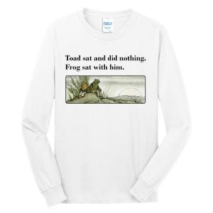 Toad Sat And Did Nothing Frog Sat With Him Apparel Tall Long Sleeve T-Shirt