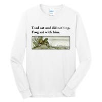 Toad Sat And Did Nothing Frog Sat With Him Apparel Tall Long Sleeve T-Shirt